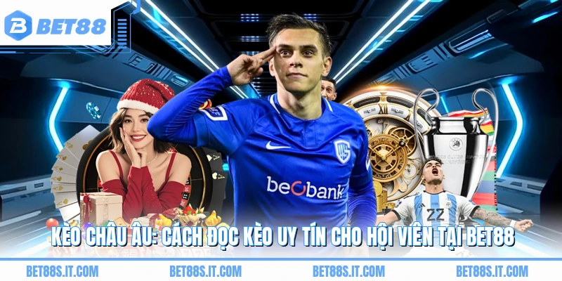 Kèo Châu Âu: Cách Đọc Kèo Uy Tín Cho Hội Viên Tại BET88