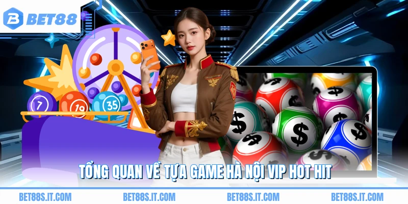 Tổng quan về tựa game Hà Nội Vip hot hit